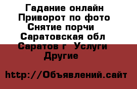 Гадание онлайн. Приворот по фото. Снятие порчи. - Саратовская обл., Саратов г. Услуги » Другие   